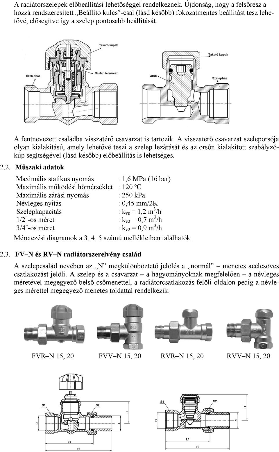 A fentnevezett családba visszatérő csavarzat is tartozik.