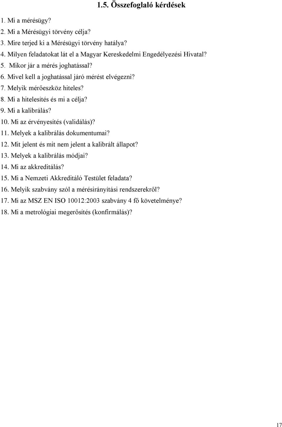 Mi a hitelesítés és mi a célja? 9. Mi a kalibrálás? 10. Mi az érvényesítés (validálás)? 11. Melyek a kalibrálás dokumentumai? 12. Mit jelent és mit nem jelent a kalibrált állapot? 13.