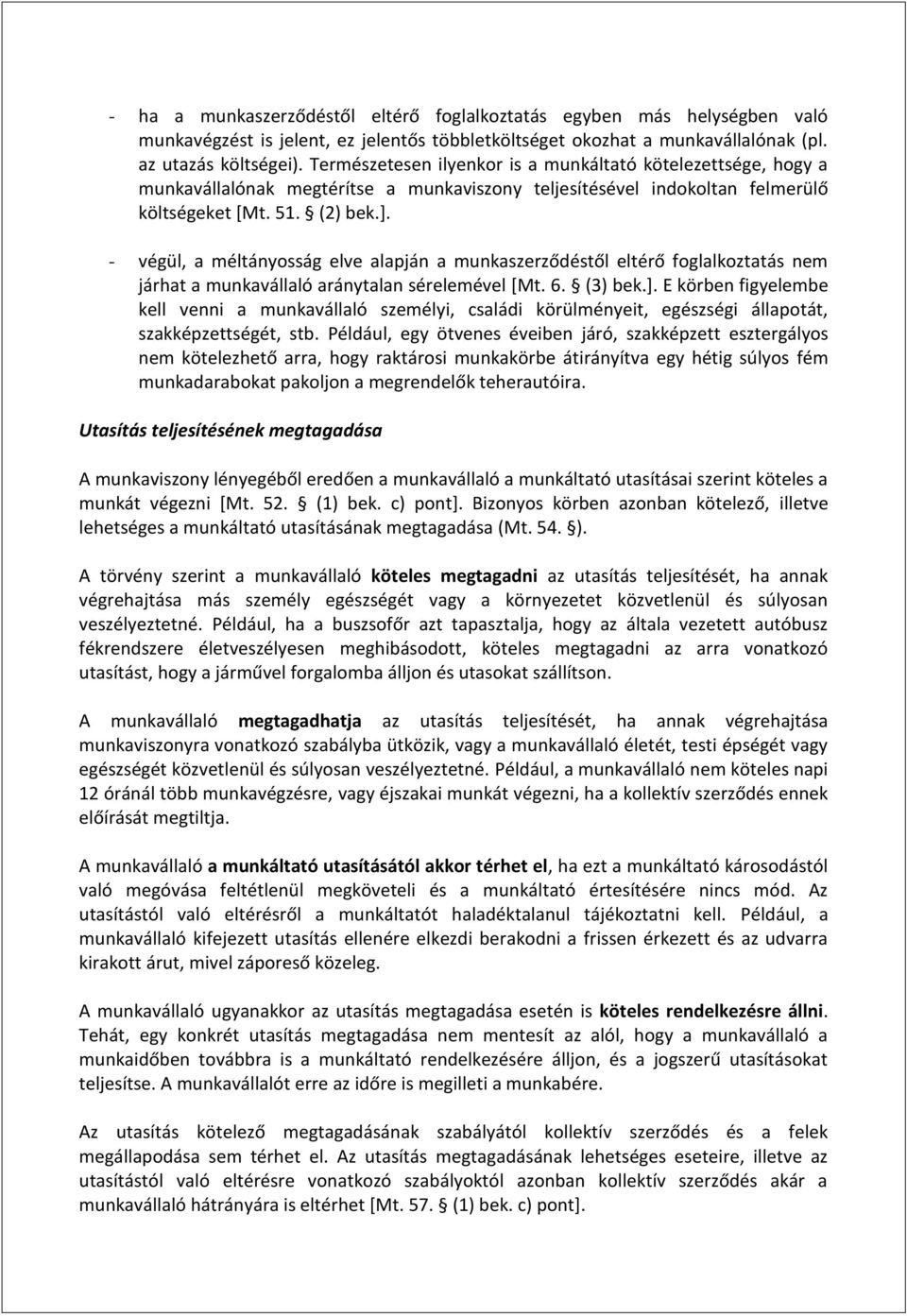 - végül, a méltányosság elve alapján a munkaszerződéstől eltérő foglalkoztatás nem járhat a munkavállaló aránytalan sérelemével [Mt. 6. (3) bek.].