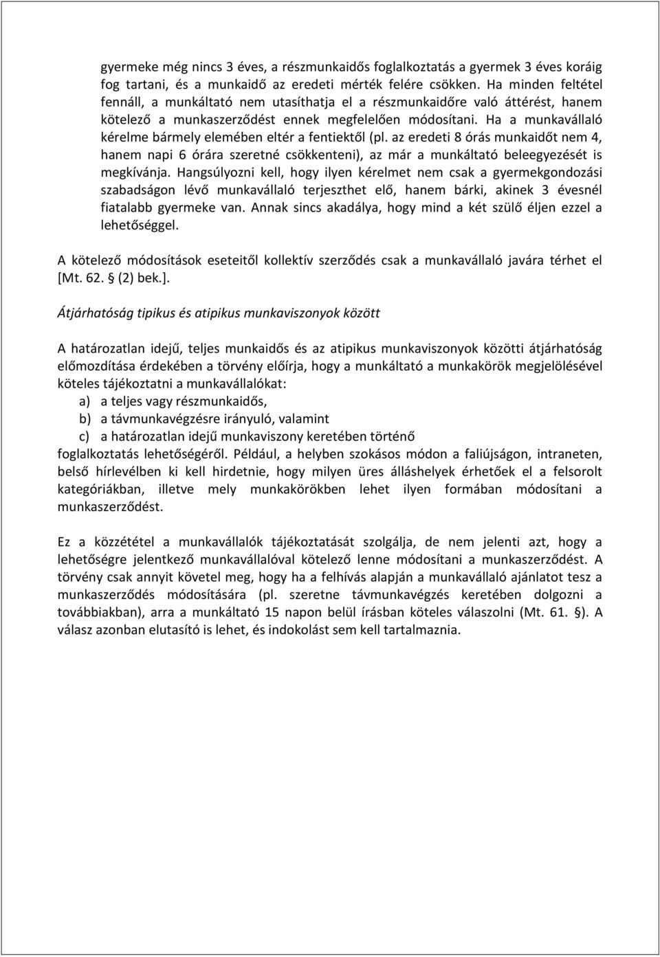 Ha a munkavállaló kérelme bármely elemében eltér a fentiektől (pl. az eredeti 8 órás munkaidőt nem 4, hanem napi 6 órára szeretné csökkenteni), az már a munkáltató beleegyezését is megkívánja.