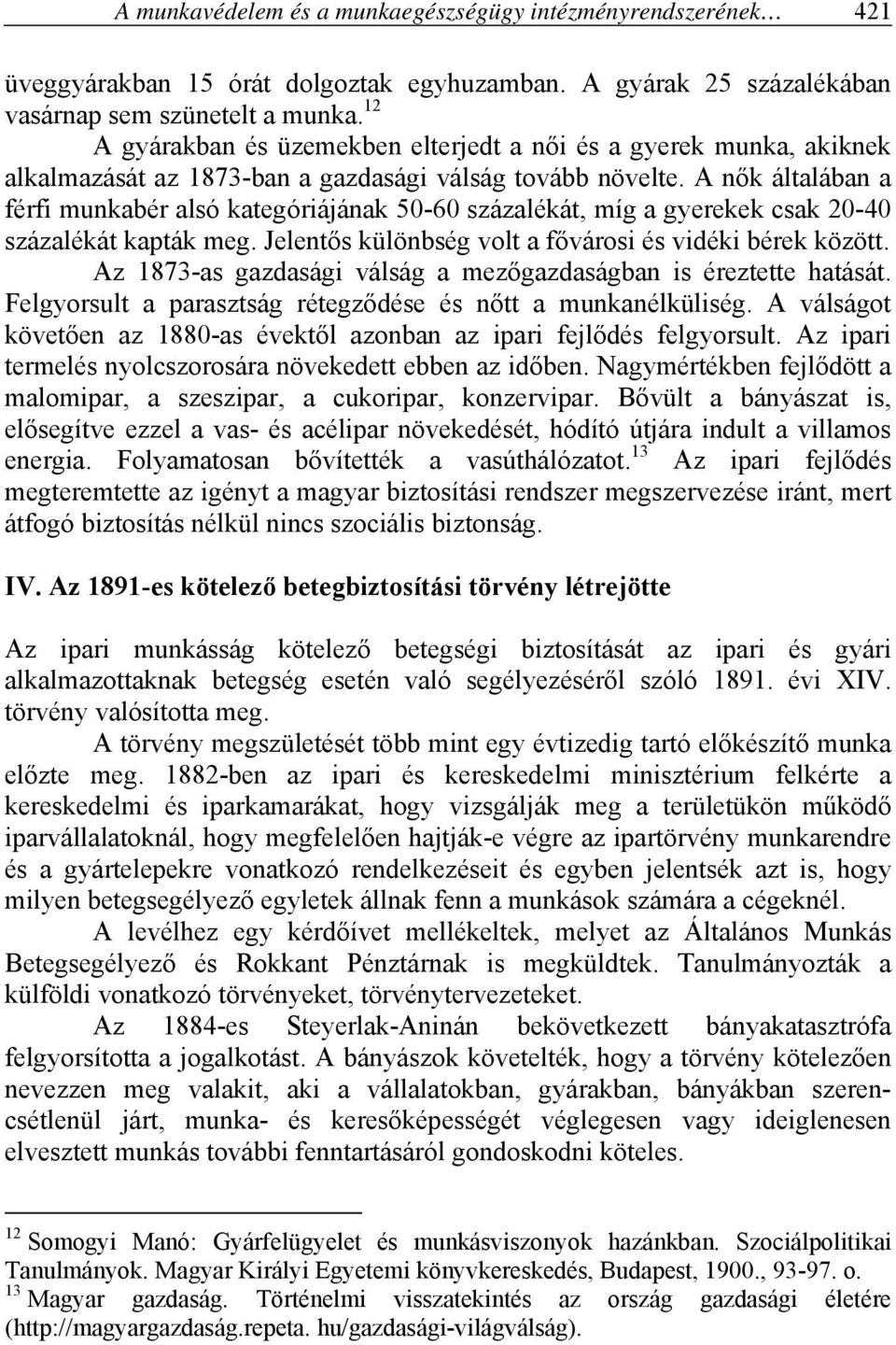 A nők általában a férfi munkabér alsó kategóriájának 50-60 százalékát, míg a gyerekek csak 20-40 százalékát kapták meg. Jelentős különbség volt a fővárosi és vidéki bérek között.