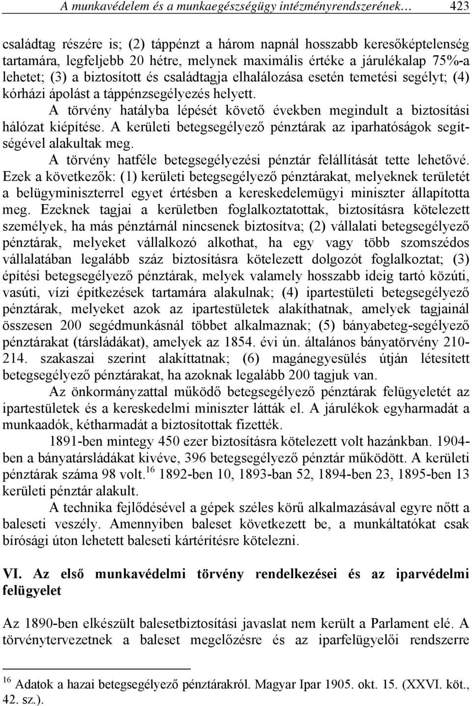 A törvény hatályba lépését követő években megindult a biztosítási hálózat kiépítése. A kerületi betegsegélyező pénztárak az iparhatóságok segítségével alakultak meg.