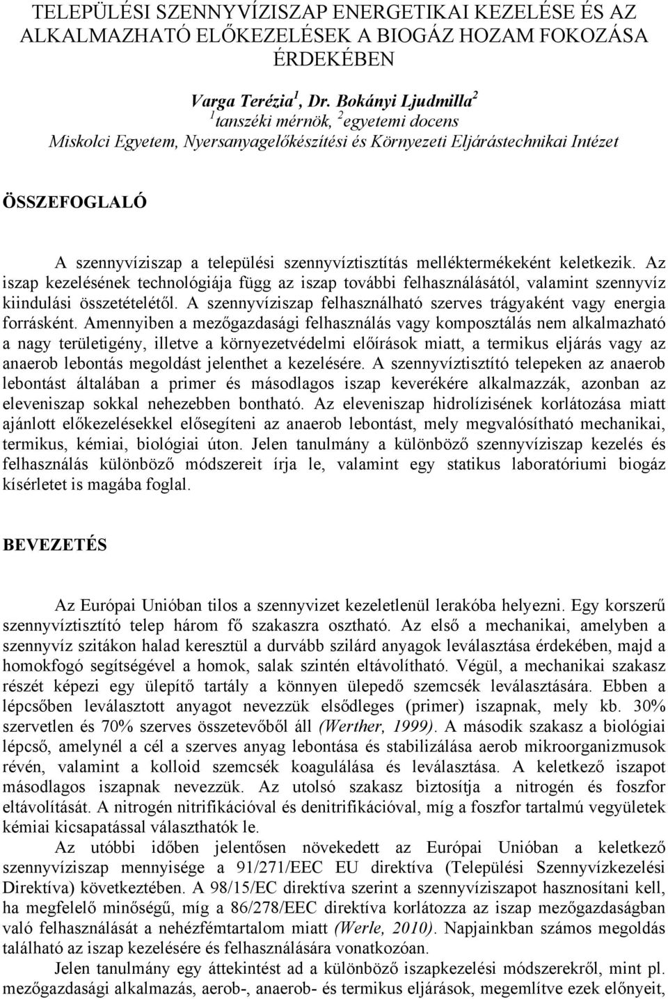 melléktermékeként keletkezik. Az iszap kezelésének technológiája függ az iszap további felhasználásától, valamint szennyvíz kiindulási összetételétől.