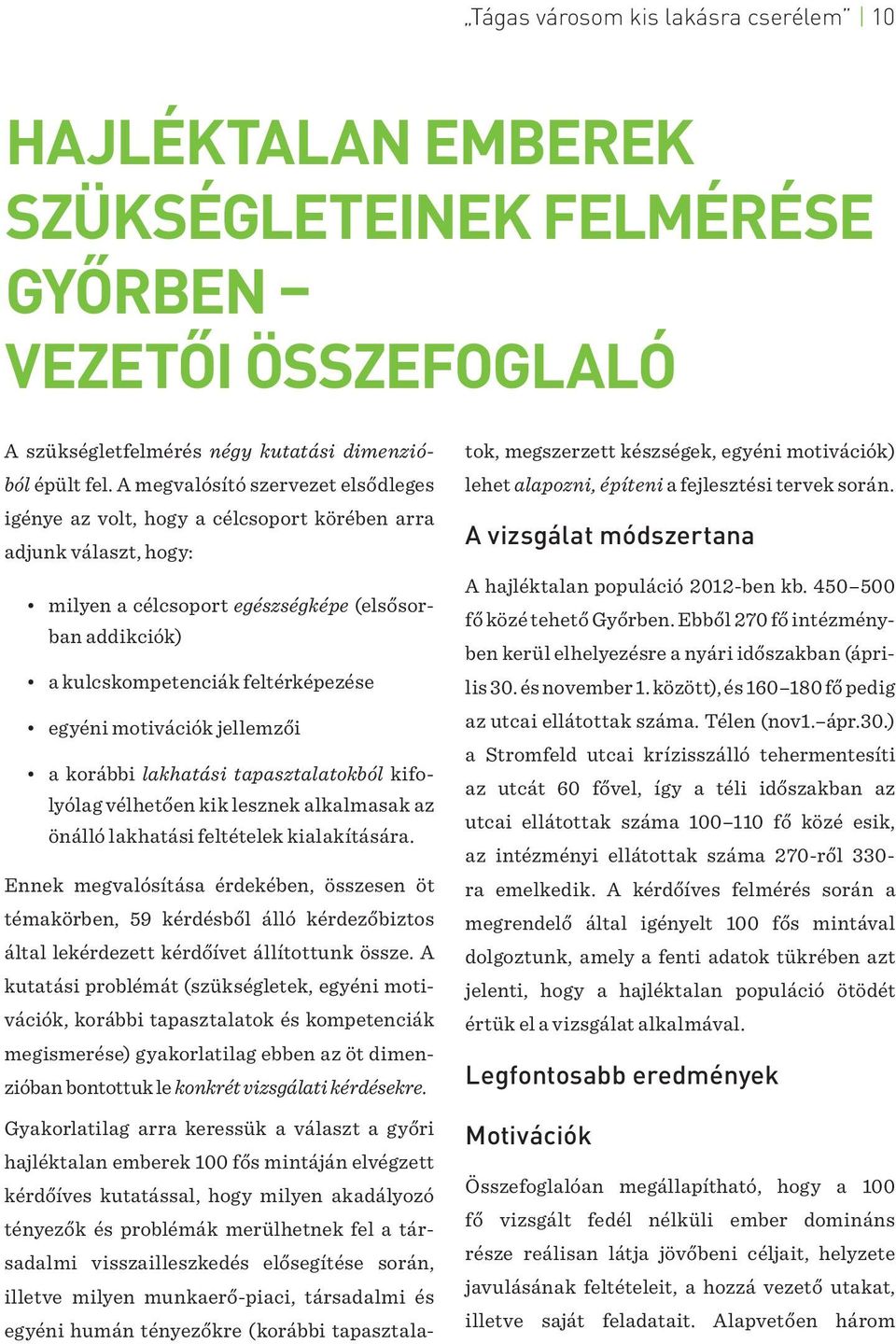 egyéni motivációk jellemzői a korábbi lakhatási tapasztalatokból kifolyólag vélhetően kik lesznek alkalmasak az önálló lakhatási feltételek kialakítására.