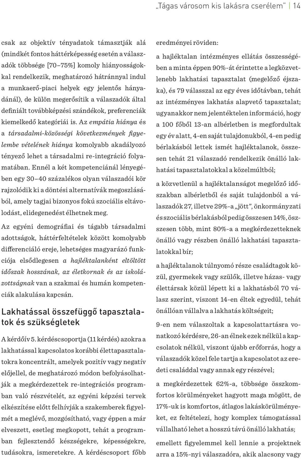 Az empátia hiánya és a társadalmi-közösségi következmények figyelembe vételének hiánya komolyabb akadályozó tényező lehet a társadalmi re-integráció folyamatában.