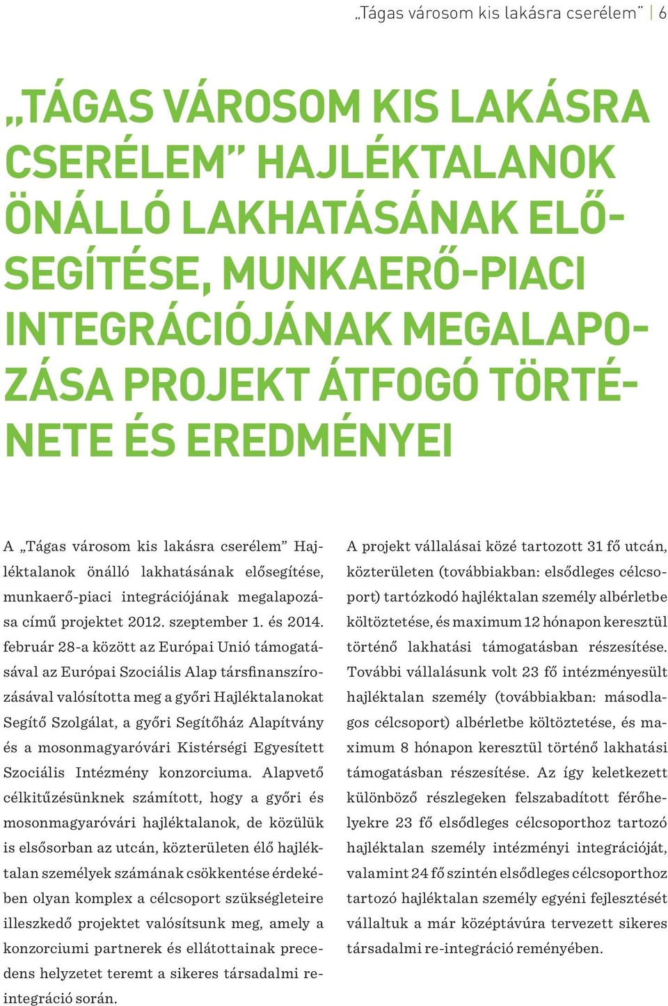 február 28-a között az Európai Unió támogatásával az Európai Szociális Alap társfinanszírozásával valósította meg a győri Hajléktalanokat Segítő Szolgálat, a győri Segítőház Alapítvány és a