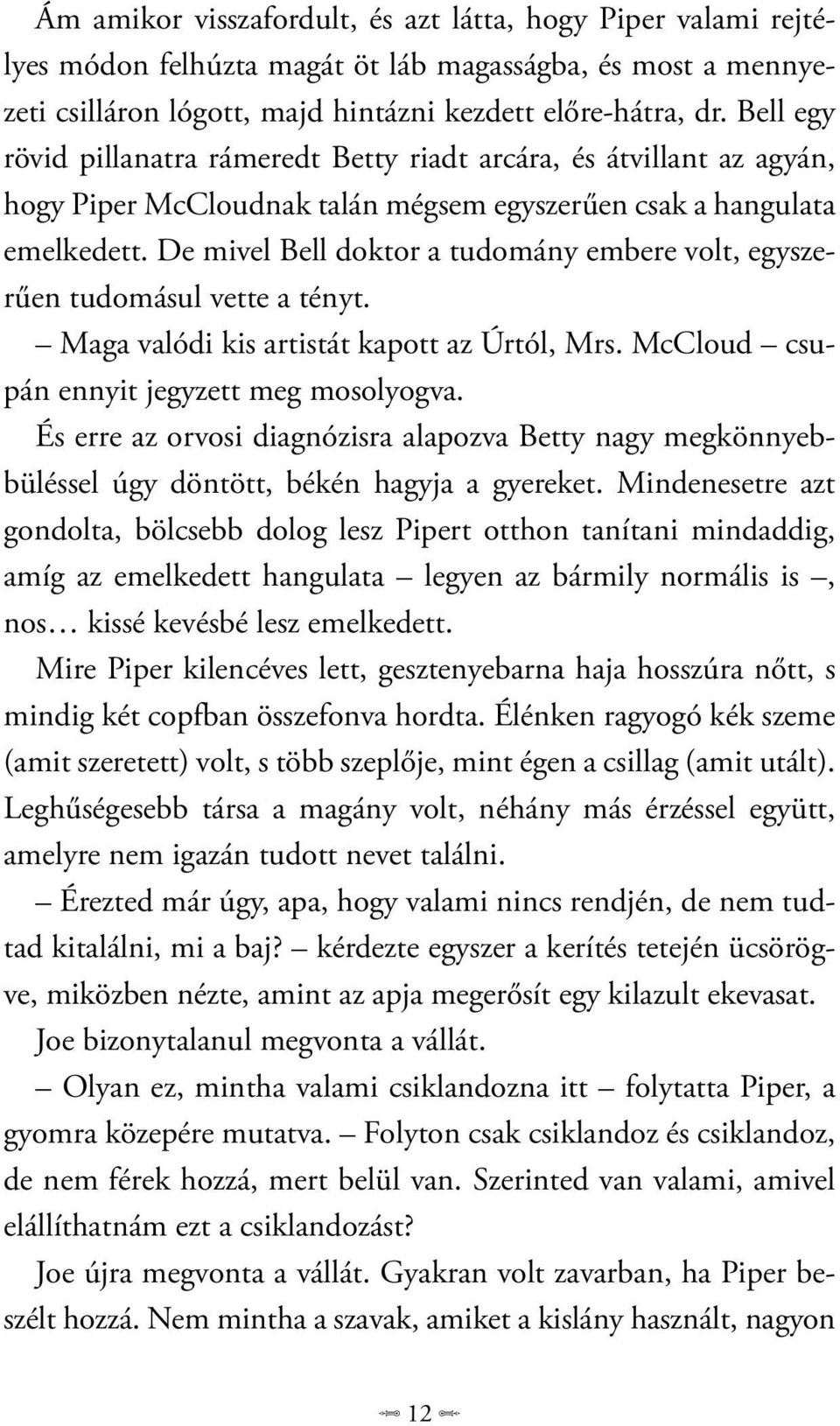 De mivel Bell doktor a tudomány embere volt, egyszerűen tudomásul vette a tényt. Maga valódi kis artistát kapott az Úrtól, Mrs. McCloud csupán ennyit jegyzett meg mosolyogva.