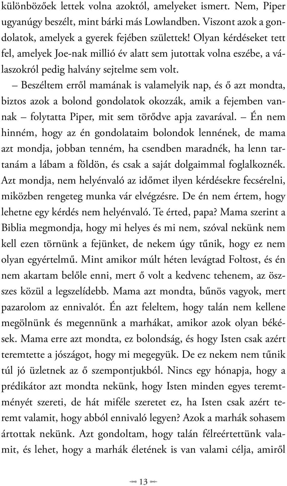 Beszéltem erről mamának is valamelyik nap, és ő azt mondta, biztos azok a bolond gondolatok okozzák, amik a fejemben vannak folytatta Piper, mit sem törődve apja zavarával.