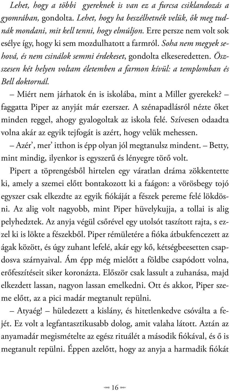 Öszszesen két helyen voltam életemben a farmon kívül: a templomban és Bell doktornál. Miért nem járhatok én is iskolába, mint a Miller gyerekek? faggatta Piper az anyját már ezerszer.