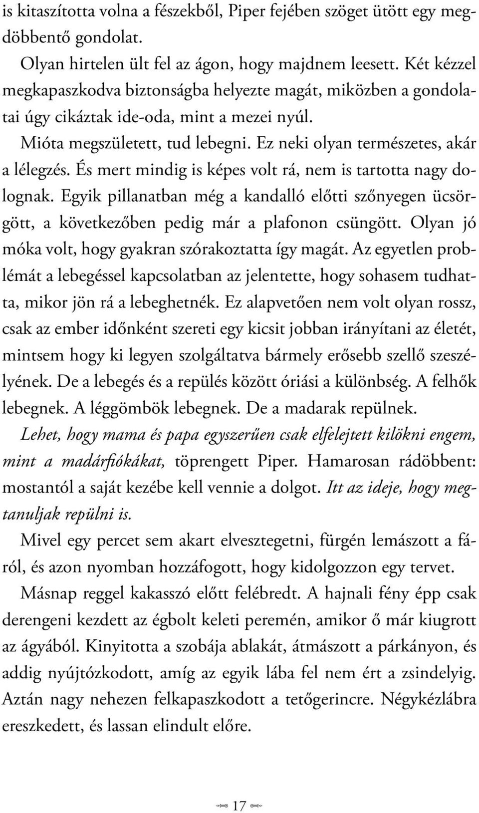 És mert mindig is képes volt rá, nem is tartotta nagy dolognak. Egyik pillanatban még a kandalló előtti szőnyegen ücsörgött, a következőben pedig már a plafonon csüngött.