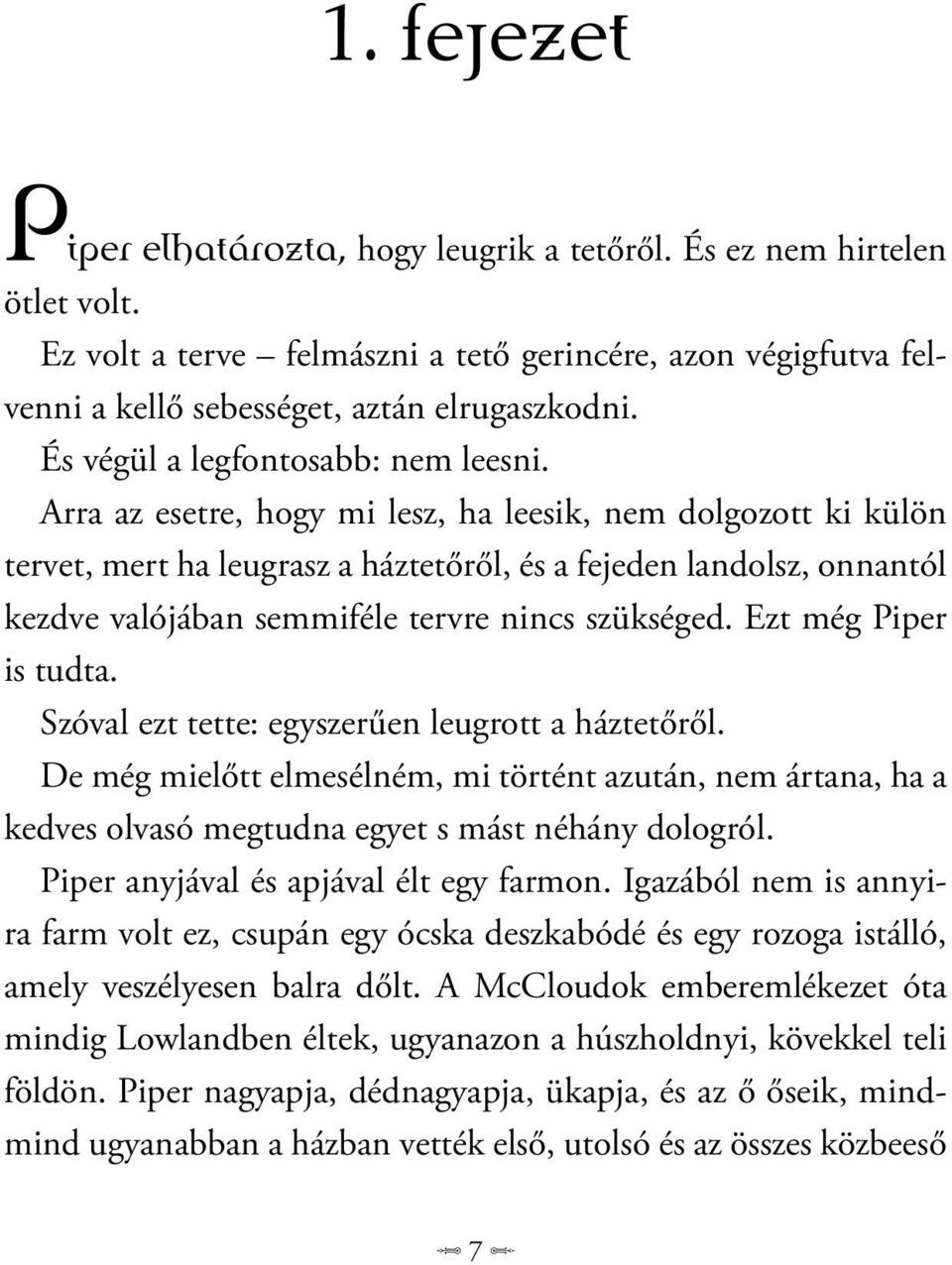 Arra az esetre, hogy mi lesz, ha leesik, nem dolgozott ki külön tervet, mert ha leugrasz a háztetőről, és a fejeden landolsz, onnantól kezdve valójában semmiféle tervre nincs szükséged.