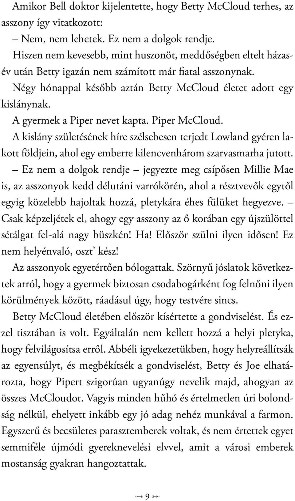 A gyermek a Piper nevet kapta. Piper McCloud. A kislány születésének híre szélsebesen terjedt Lowland gyéren lakott földjein, ahol egy emberre kilencvenhárom szarvasmarha jutott.