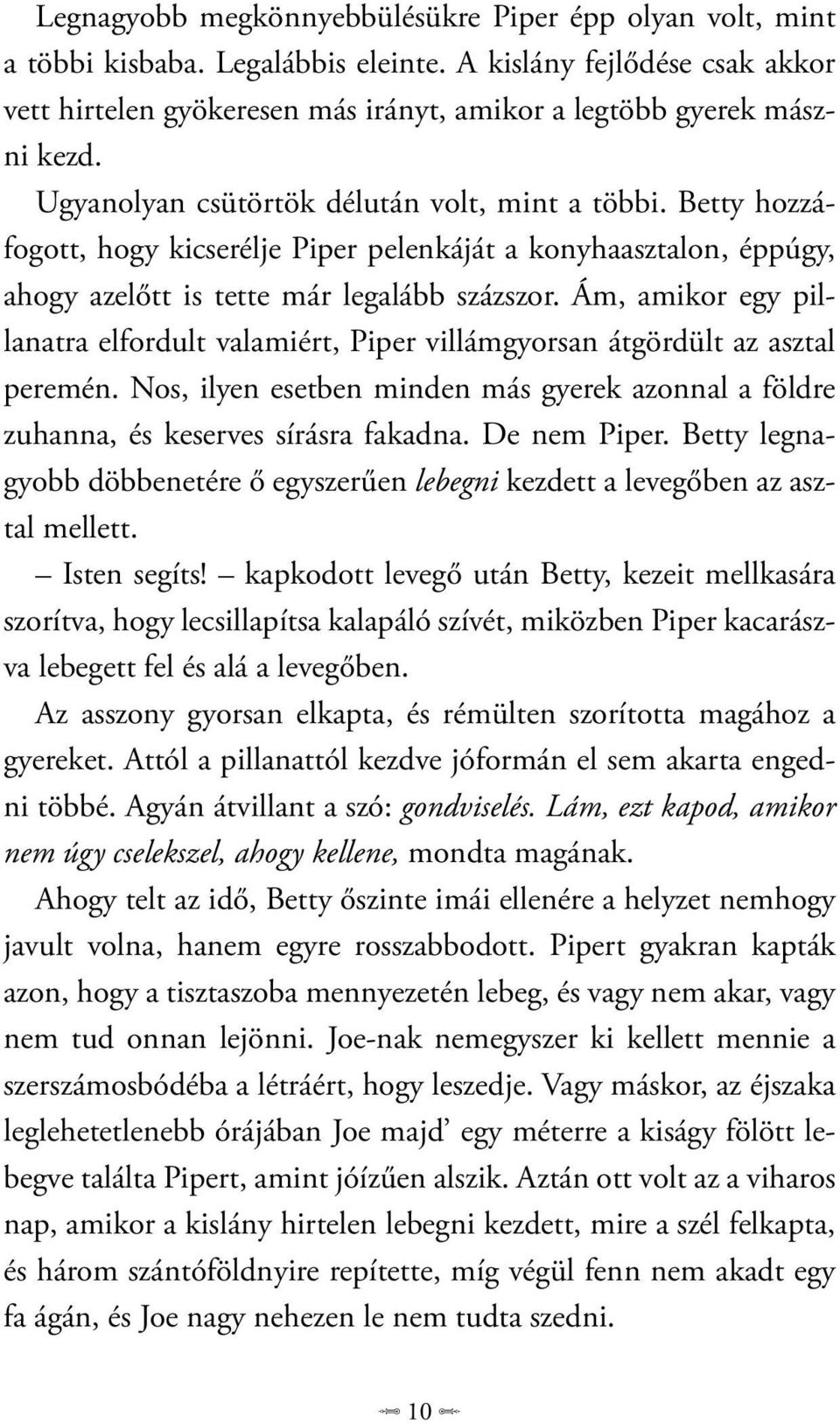 Ám, amikor egy pillanatra elfordult valamiért, Piper villámgyorsan átgördült az asztal peremén. Nos, ilyen esetben minden más gyerek azonnal a földre zuhanna, és keserves sírásra fakadna.