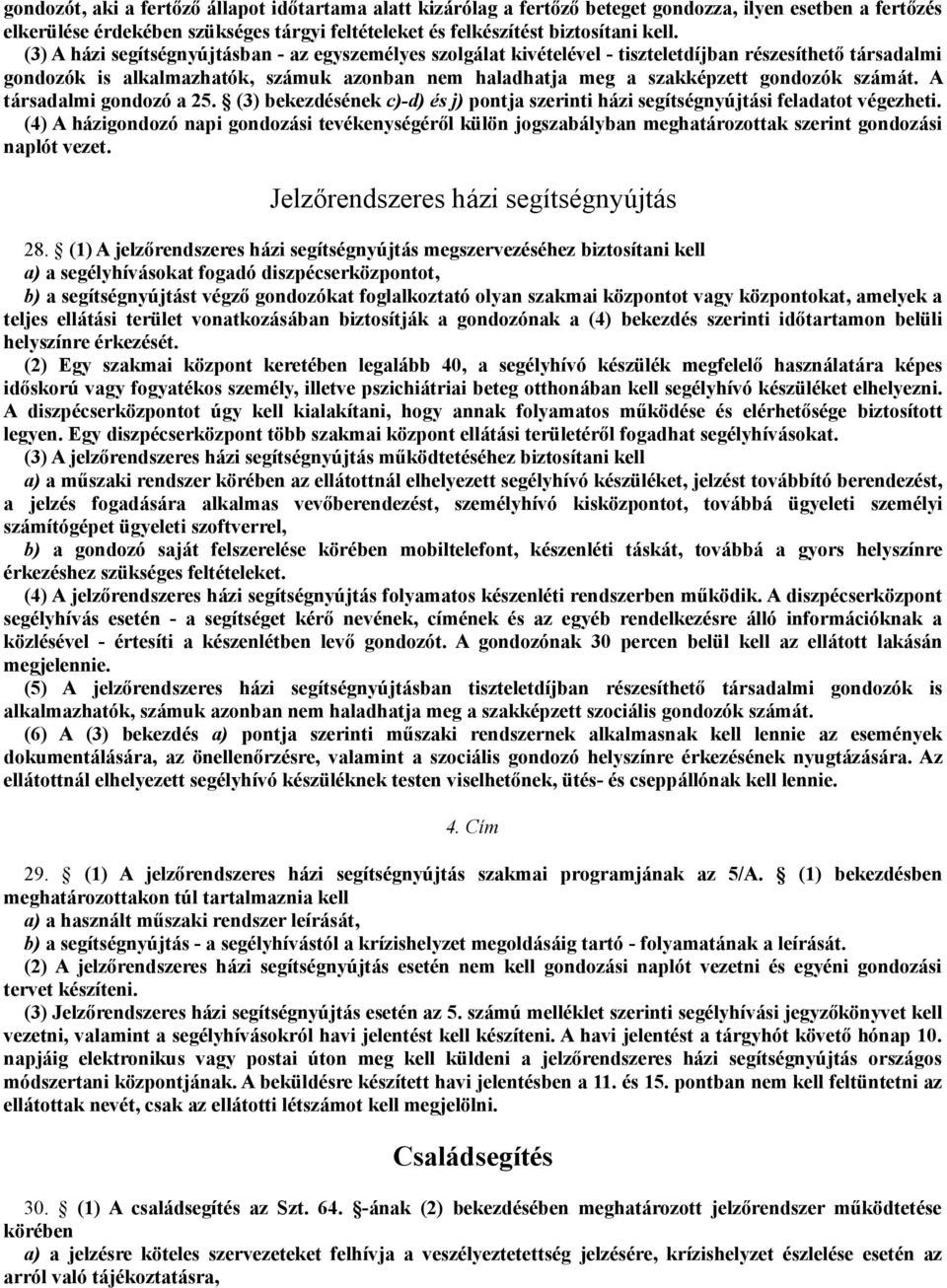 számát. A társadalmi gondozó a 25. (3) bekezdésének c)-d) és j) pontja szerinti házi segítségnyújtási feladatot végezheti.