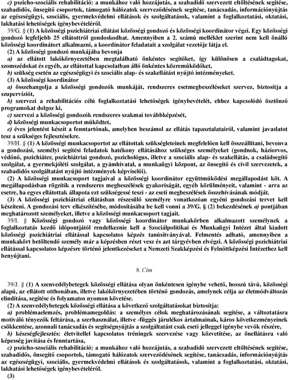 (1) A közösségi pszichiátriai ellátást közösségi gondozó és közösségi koordinátor végzi. Egy közösségi gondozó legfeljebb 25 ellátottról gondoskodhat. Amennyiben a 2.