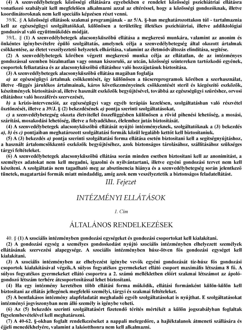 -ban meghatározottakon túl - tartalmaznia kell az egészségügyi szolgáltatókkal, különösen a területileg illetékes pszichiátriai, illetve addiktológiai gondozóval való együttműködés módját. 39/L.