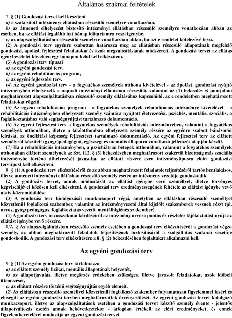 abban az esetben, ha az ellátást legalább hat hónap időtartamra veszi igénybe, c) az alapszolgáltatásban részesülő személyre vonatkozóan akkor, ha azt e rendelet kötelezővé teszi.