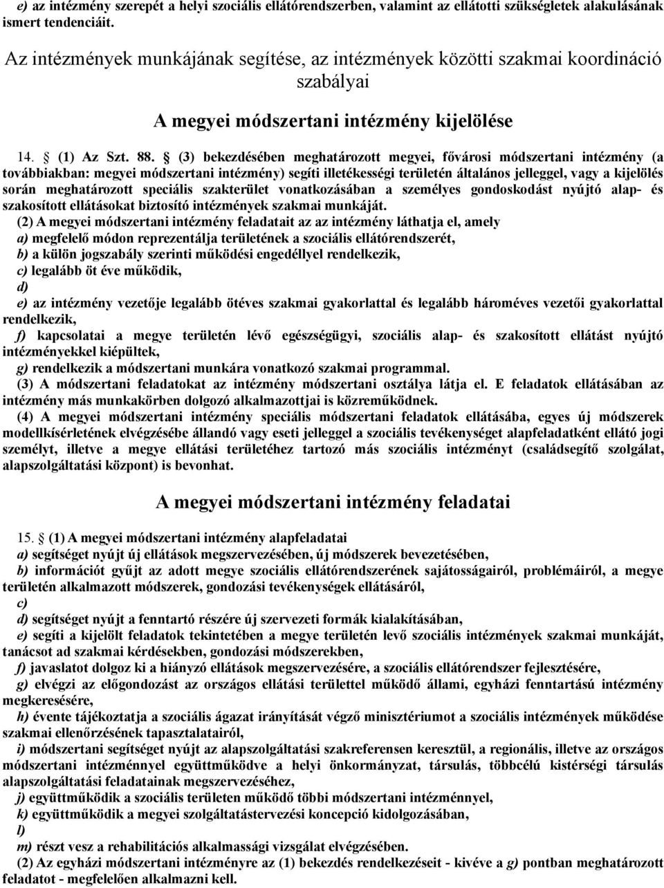 (3) bekezdésében meghatározott megyei, fővárosi módszertani intézmény (a továbbiakban: megyei módszertani intézmény) segíti illetékességi területén általános jelleggel, vagy a kijelölés során