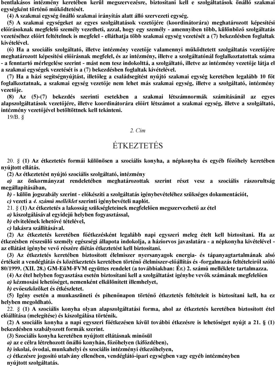 (5) A szakmai egységeket az egyes szolgáltatások vezetőjére (koordinátorára) meghatározott képesítési előírásoknak megfelelő személy vezetheti, azzal, hogy egy személy - amennyiben több, különböző