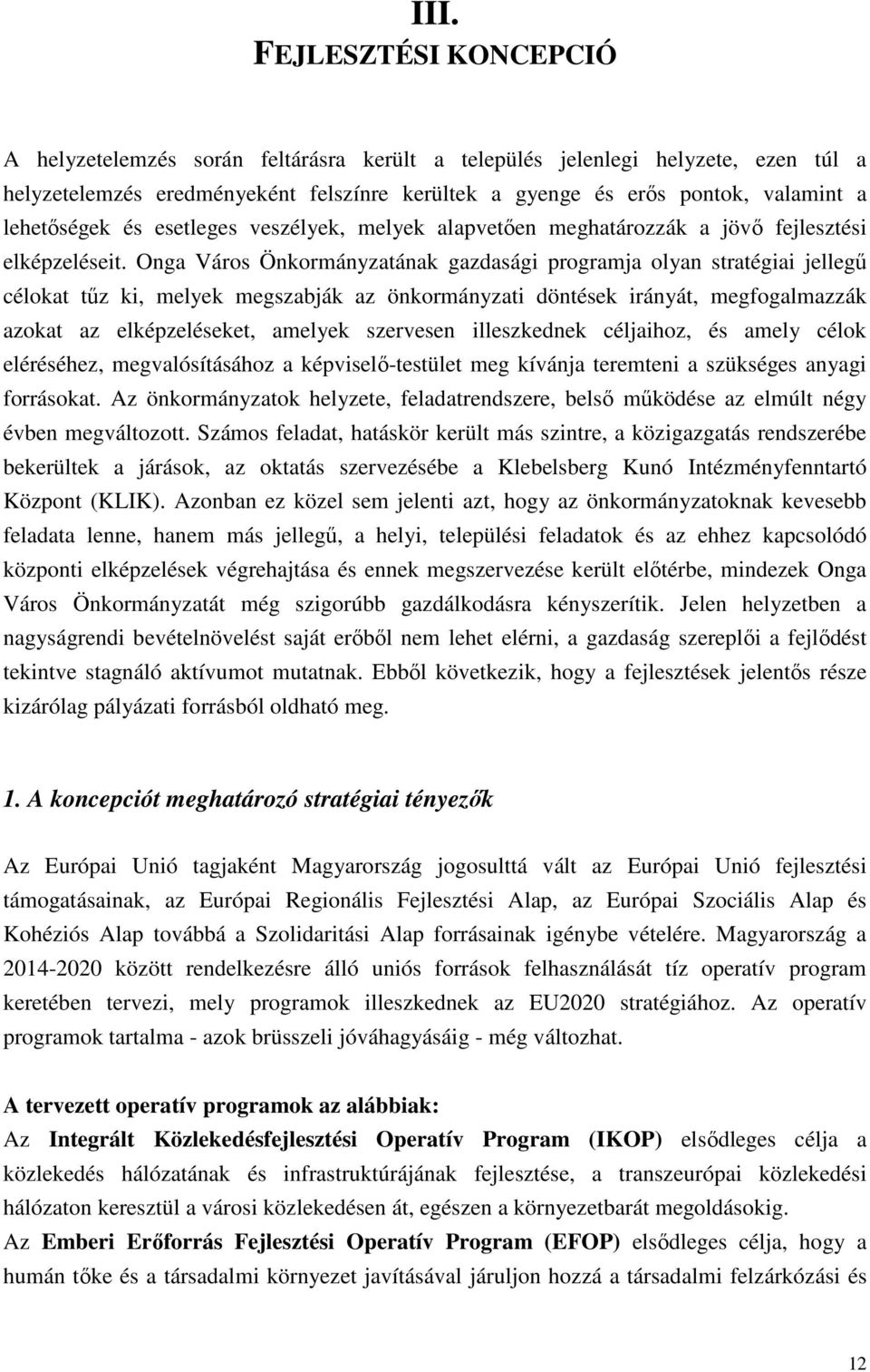 Onga Város Önkormányzatának gazdasági programja olyan stratégiai jellegű célokat tűz ki, melyek megszabják az önkormányzati döntések irányát, megfogalmazzák azokat az elképzeléseket, amelyek