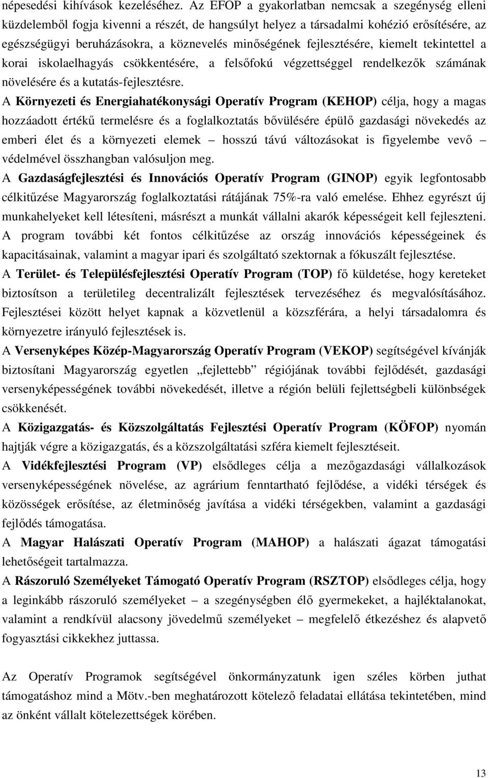 fejlesztésére, kiemelt tekintettel a korai iskolaelhagyás csökkentésére, a felsőfokú végzettséggel rendelkezők számának növelésére és a kutatás-fejlesztésre.