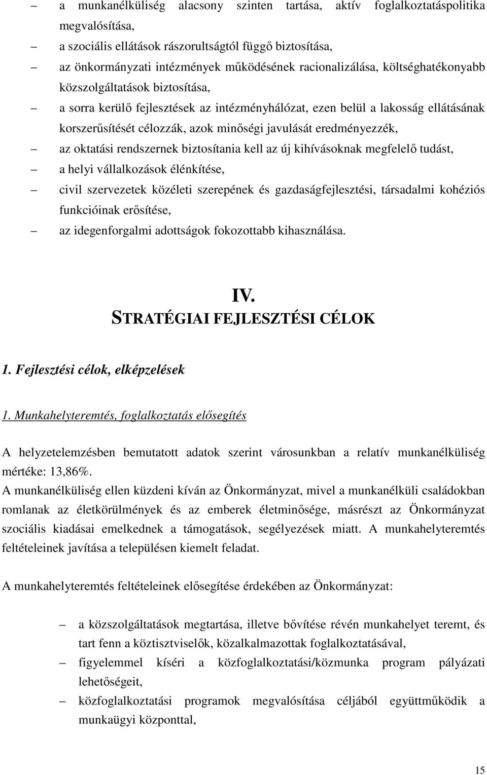 eredményezzék, az oktatási rendszernek biztosítania kell az új kihívásoknak megfelelő tudást, a helyi vállalkozások élénkítése, civil szervezetek közéleti szerepének és gazdaságfejlesztési,