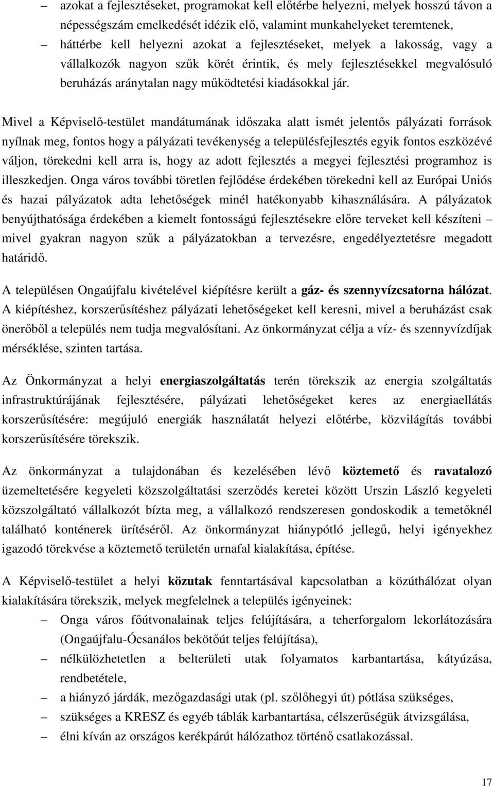 Mivel a Képviselő-testület mandátumának időszaka alatt ismét jelentős pályázati források nyílnak meg, fontos hogy a pályázati tevékenység a településfejlesztés egyik fontos eszközévé váljon,