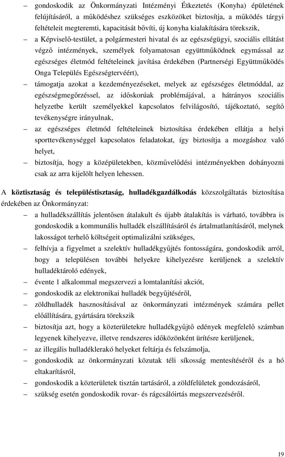 életmód feltételeinek javítása érdekében (Partnerségi Együttműködés Onga Település Egészségtervéért), támogatja azokat a kezdeményezéseket, melyek az egészséges életmóddal, az egészségmegőrzéssel, az