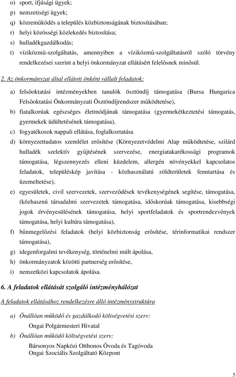 Az önkormányzat által ellátott önként vállalt feladatok: a) felsőoktatási intézményekben tanulók ösztöndíj támogatása (Bursa Hungarica Felsőoktatási Önkormányzati Ösztöndíjrendszer működtetése), b)