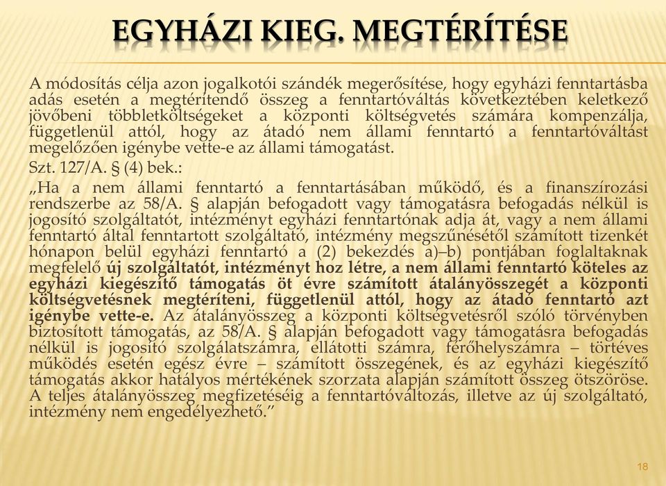 központi költségvetés számára kompenzálja, függetlenül attól, hogy az átadó nem állami fenntartó a fenntartóváltást megelőzően igénybe vette-e az állami támogatást. Szt. 127/A. (4) bek.