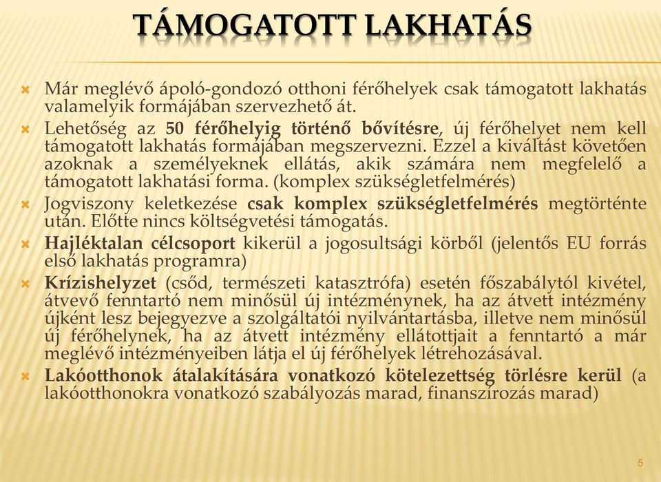 Ezzel a kiváltást követően azoknak a személyeknek ellátás, akik számára nem megfelelő a támogatott lakhatási forma.