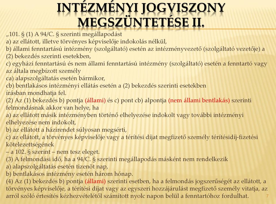 szerinti esetekben, c) egyházi fenntartású és nem állami fenntartású intézmény (szolgáltató) esetén a fenntartó vagy az általa megbízott személy ca) alapszolgáltatás esetén bármikor, cb) bentlakásos