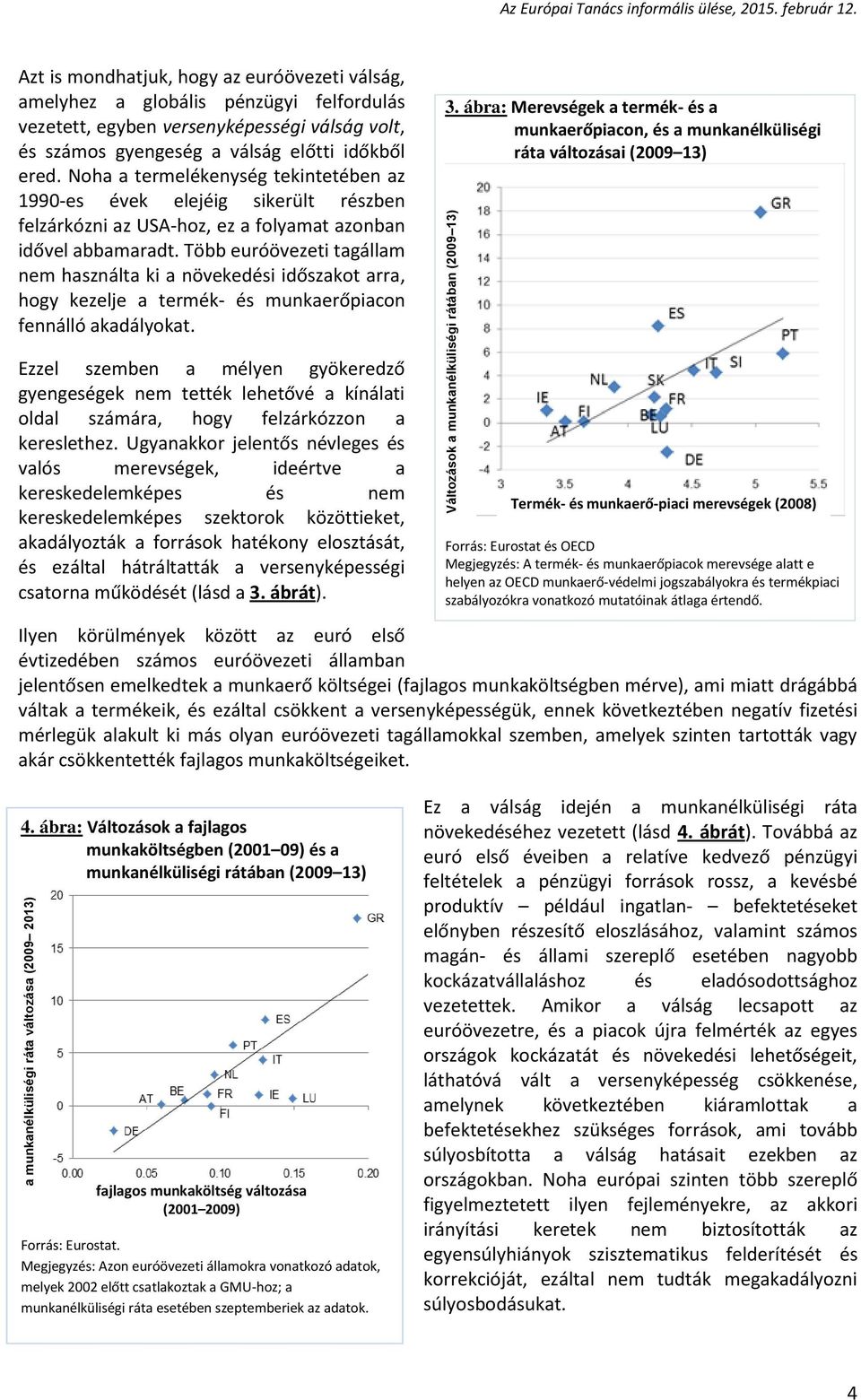 Noha a termelékenység tekintetében az 1990-es évek elejéig sikerült részben felzárkózni az USA-hoz, ez a folyamat azonban idővel abbamaradt.