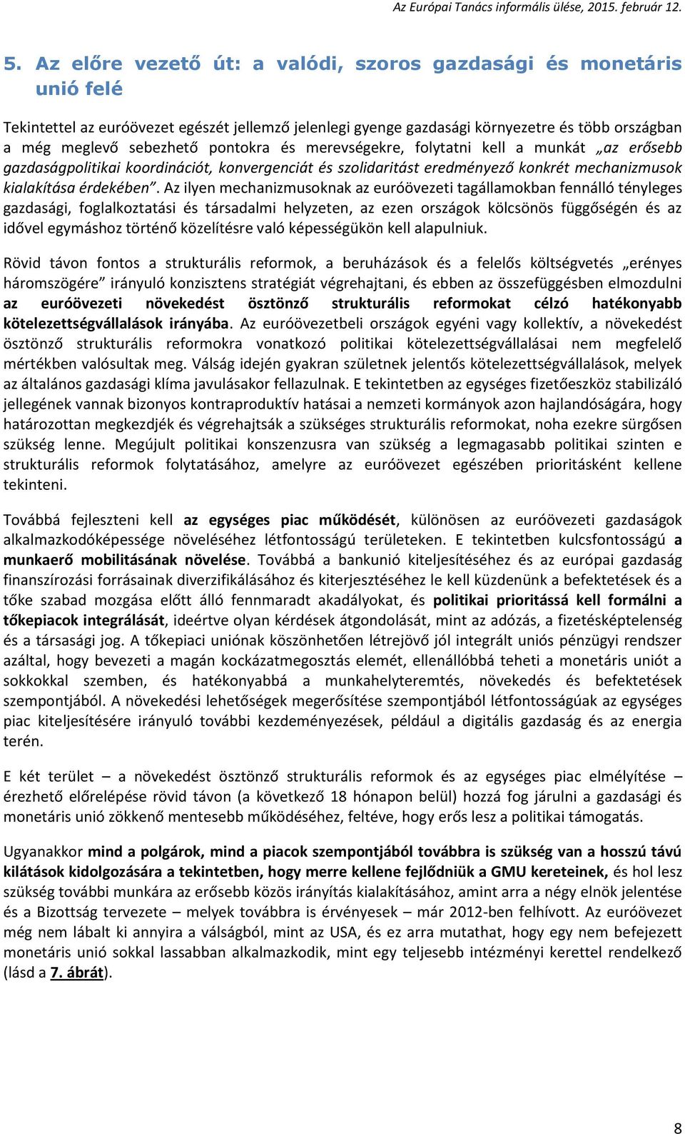 Az ilyen mechanizmusoknak az euróövezeti tagállamokban fennálló tényleges gazdasági, foglalkoztatási és társadalmi helyzeten, az ezen országok kölcsönös függőségén és az idővel egymáshoz történő