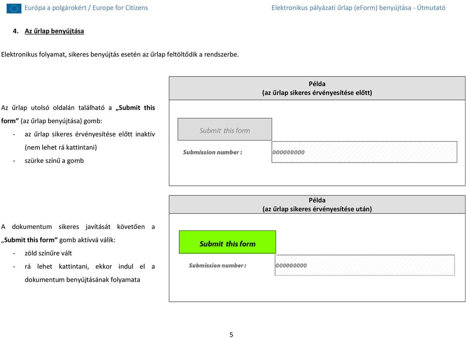 sikeres érvényesítése előtt inaktív (nem lehet rá kattintani) - szürke színű a gomb Példa (az űrlap sikeres érvényesítése után) A