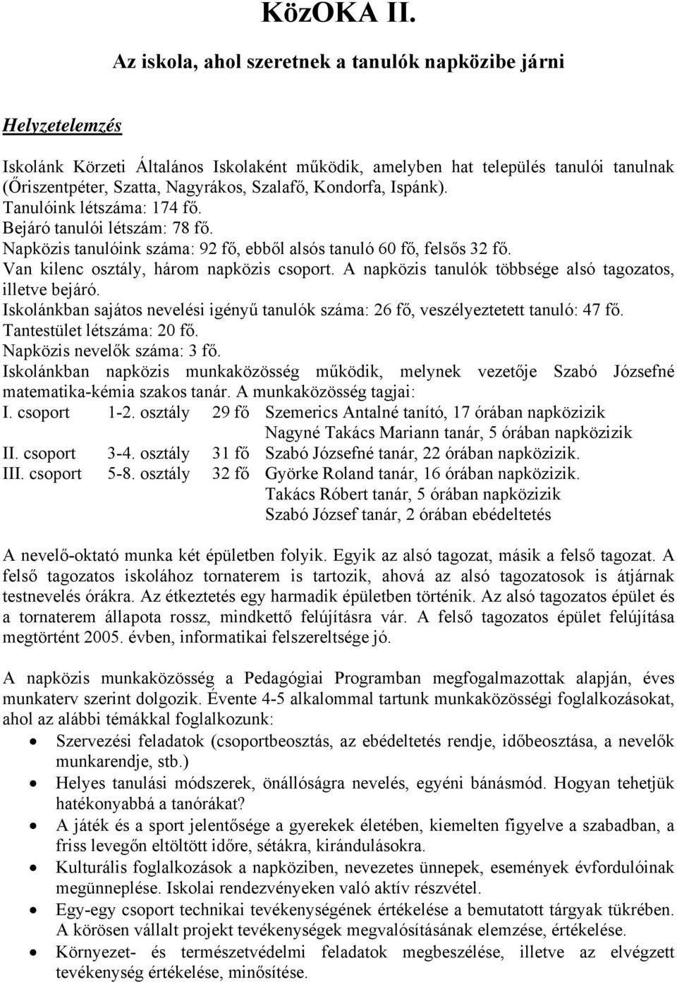 Kondorfa, Ispánk). Tanulóink létszáma: 174 fő. Bejáró tanulói létszám: 78 fő. Napközis tanulóink száma: 92 fő, ebből alsós tanuló 60 fő, felsős 32 fő. Van kilenc osztály, három napközis csoport.