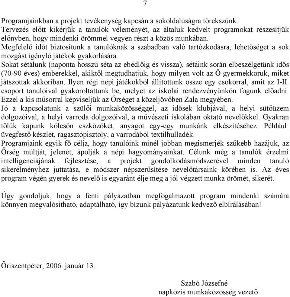 Megfelelő időt biztosítunk a tanulóknak a szabadban való tartózkodásra, lehetőséget a sok mozgást igénylő játékok gyakorlására.