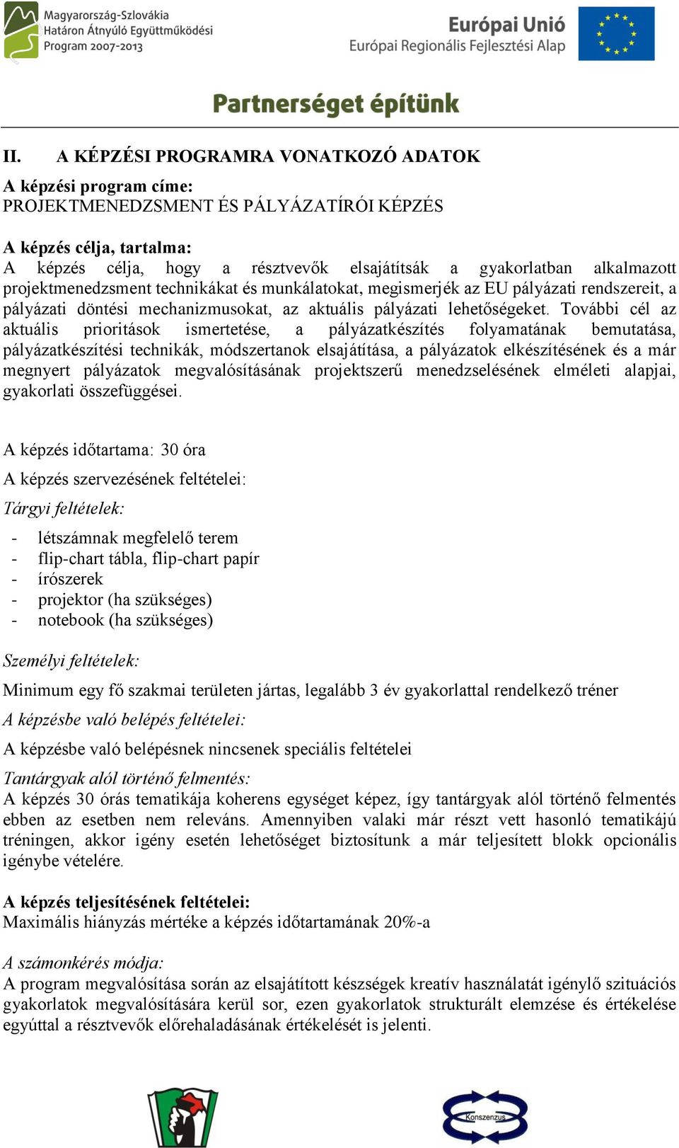 További cél az aktuális prioritások ismertetése, a pályázatkészítés folyamatának bemutatása, pályázatkészítési technikák, módszertanok elsajátítása, a pályázatok elkészítésének és a már megnyert