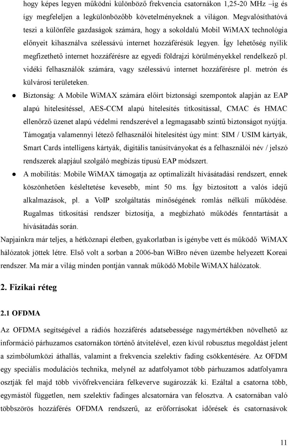 Így lehetőség nyílik megfizethető internet hozzáférésre az egyedi földrajzi körülményekkel rendelkező pl. vidéki felhasználók számára, vagy szélessávú internet hozzáférésre pl.