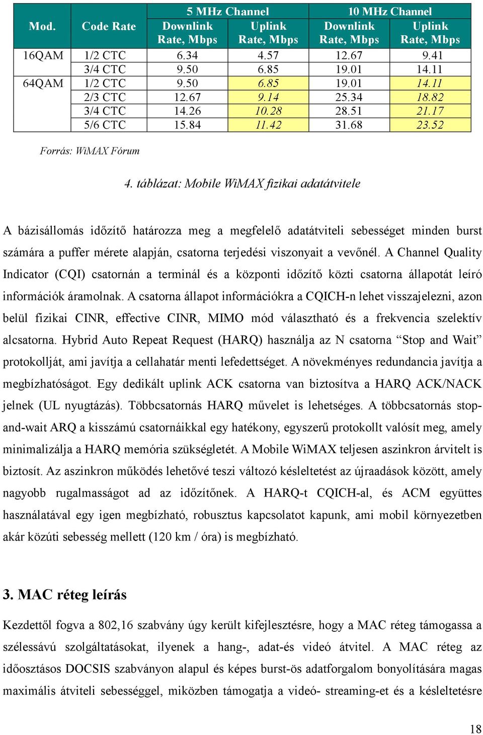 táblázat: Mobile WiMAX fizikai adatátvitele A bázisállomás időzítő határozza meg a megfelelő adatátviteli sebességet minden burst számára a puffer mérete alapján, csatorna terjedési viszonyait a