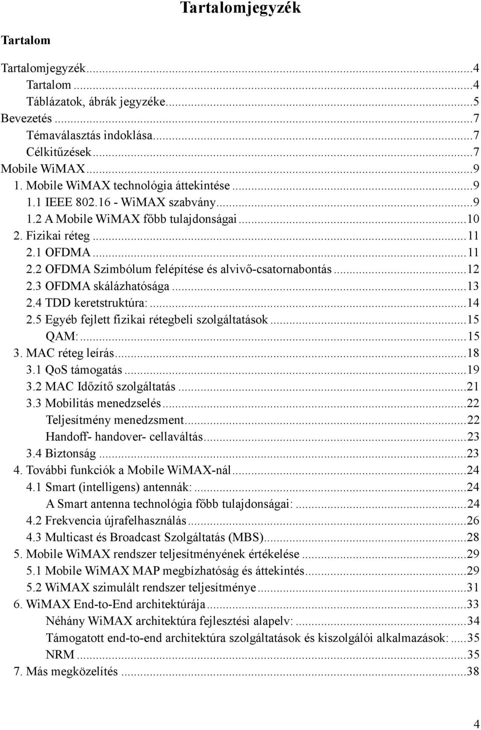 1 OFDMA... 11 2.2 OFDMA Szimbólum felépítése és alvivő-csatornabontás... 12 2.3 OFDMA skálázhatósága... 13 2.4 TDD keretstruktúra:... 14 2.5 Egyéb fejlett fizikai rétegbeli szolgáltatások... 15 QAM:.