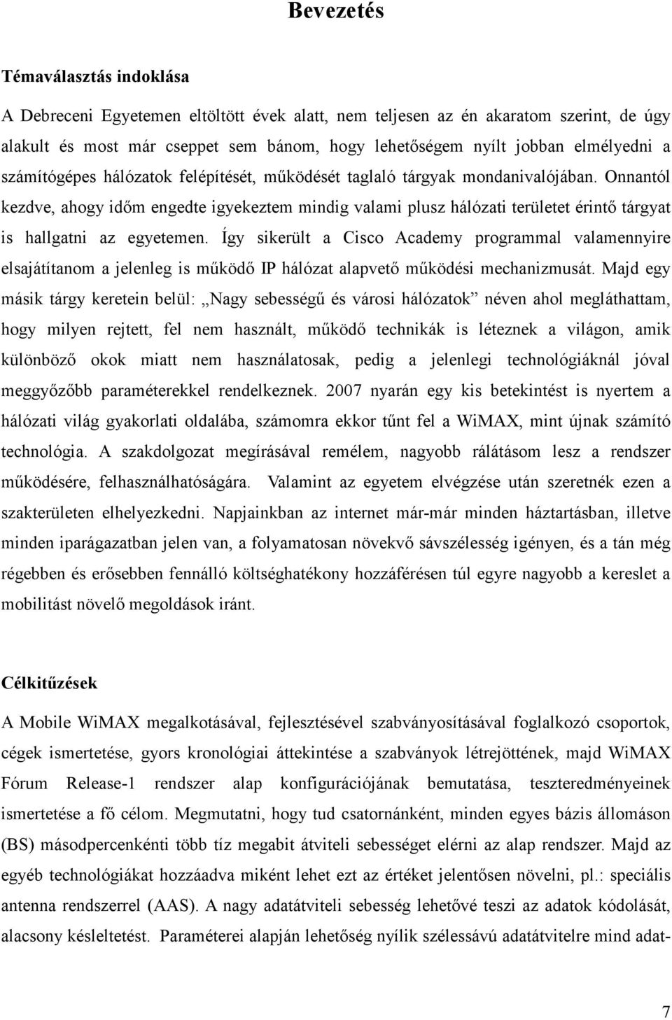 Onnantól kezdve, ahogy időm engedte igyekeztem mindig valami plusz hálózati területet érintő tárgyat is hallgatni az egyetemen.