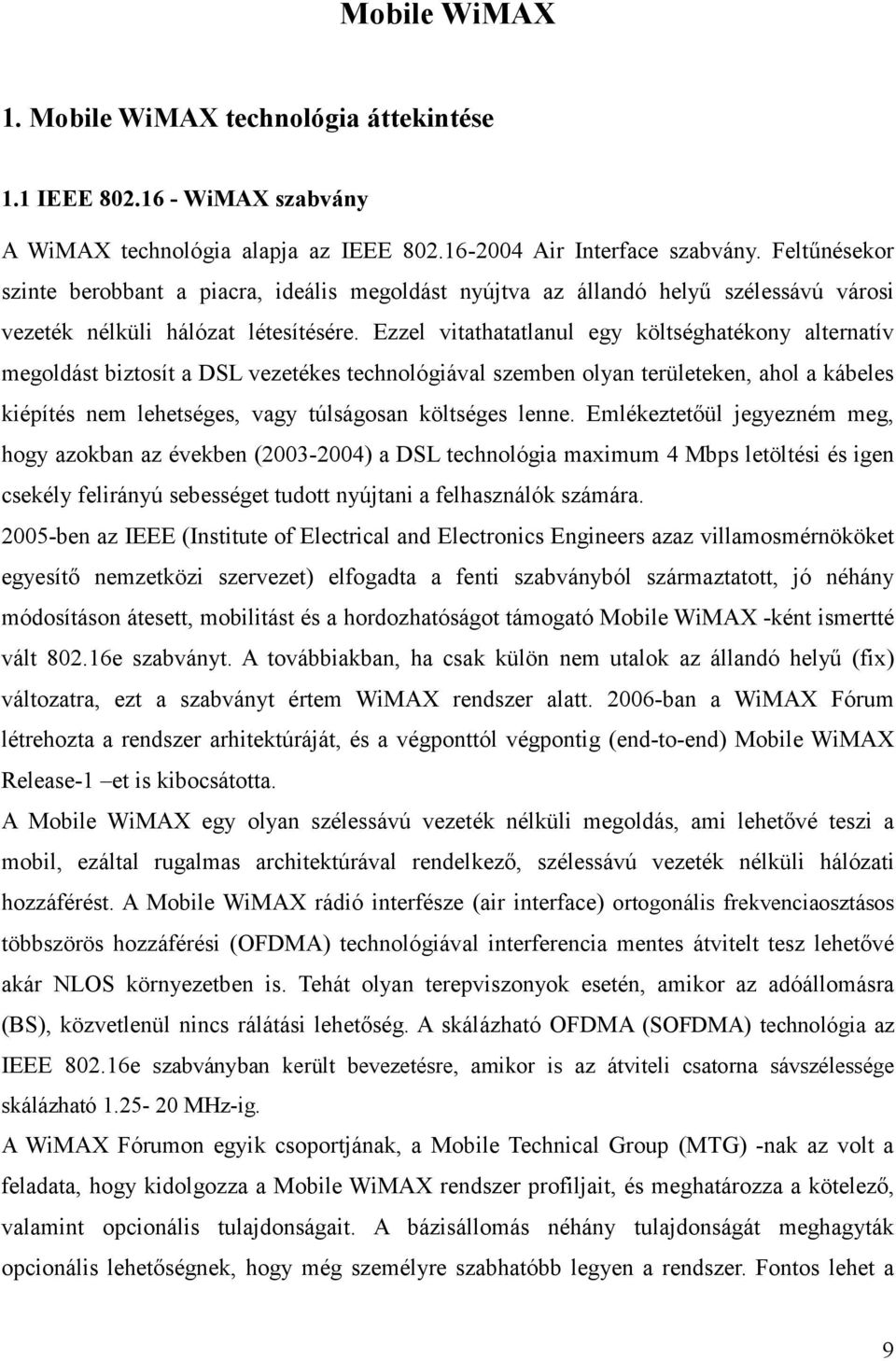 Ezzel vitathatatlanul egy költséghatékony alternatív megoldást biztosít a DSL vezetékes technológiával szemben olyan területeken, ahol a kábeles kiépítés nem lehetséges, vagy túlságosan költséges