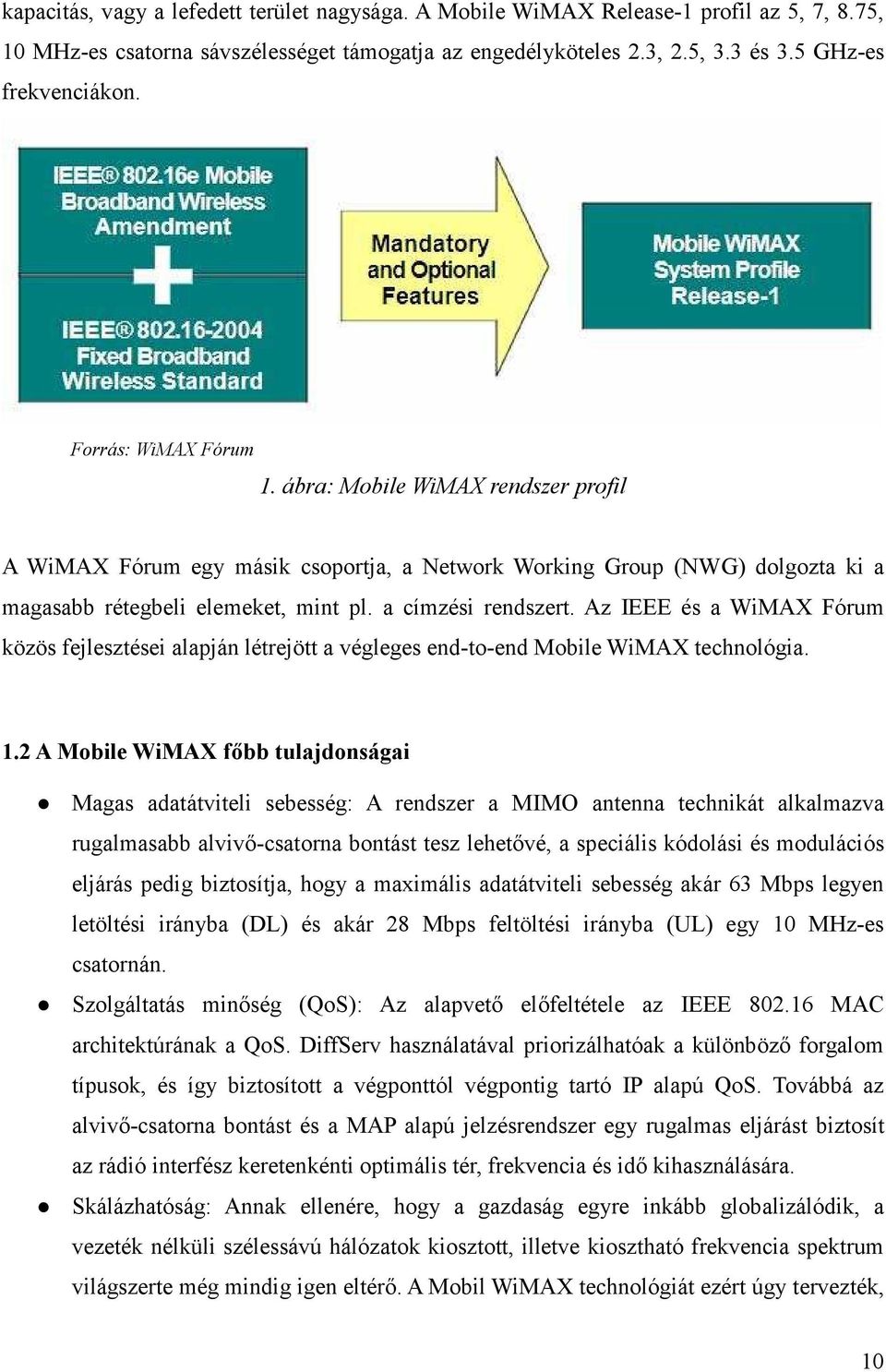 ábra: Mobile WiMAX rendszer profil A WiMAX Fórum egy másik csoportja, a Network Working Group (NWG) dolgozta ki a magasabb rétegbeli elemeket, mint pl. a címzési rendszert.