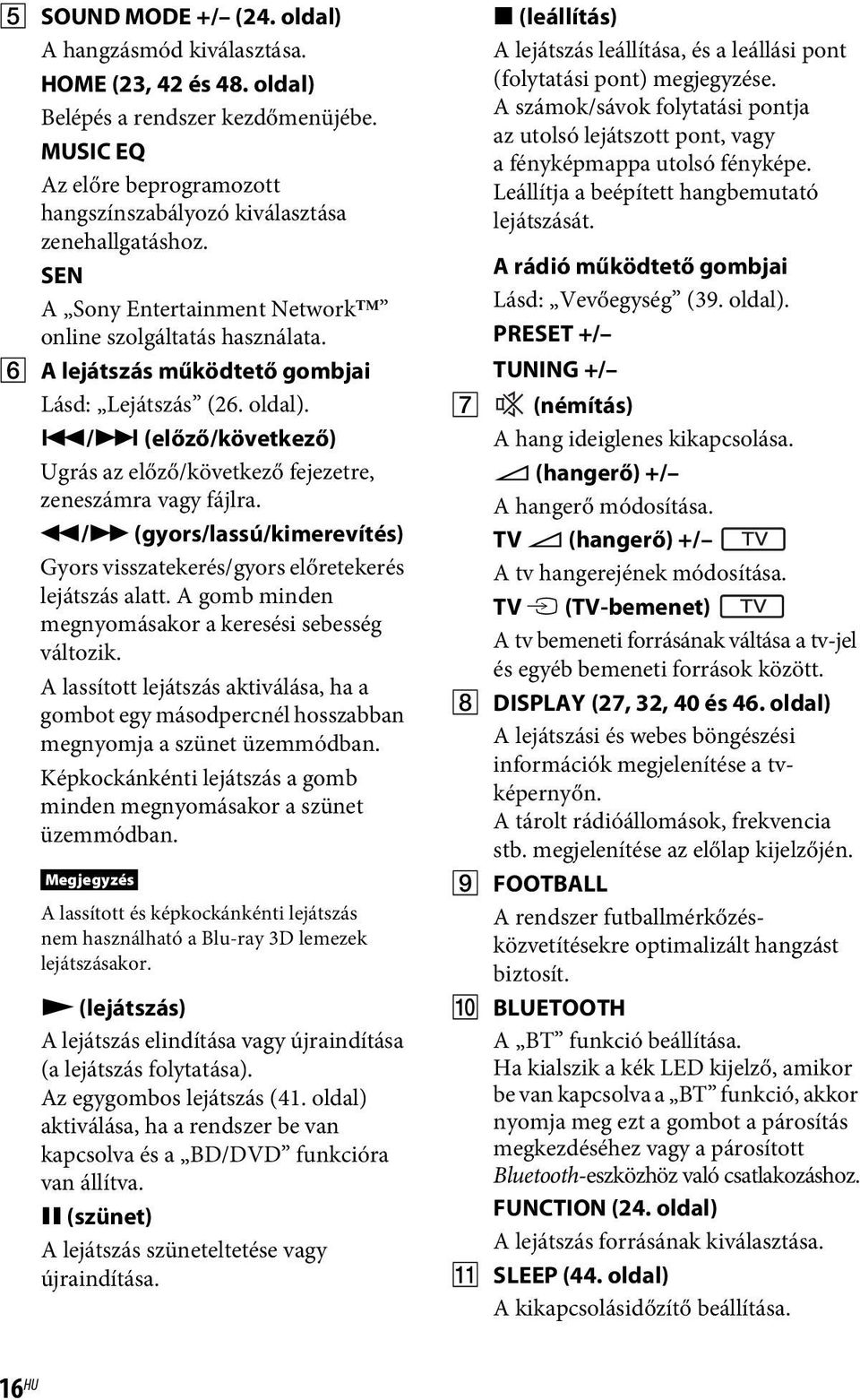 ./> (előző/következő) Ugrás az előző/következő fejezetre, zeneszámra vagy fájlra. m/m (gyors/lassú/kimerevítés) Gyors visszatekerés/gyors előretekerés lejátszás alatt.