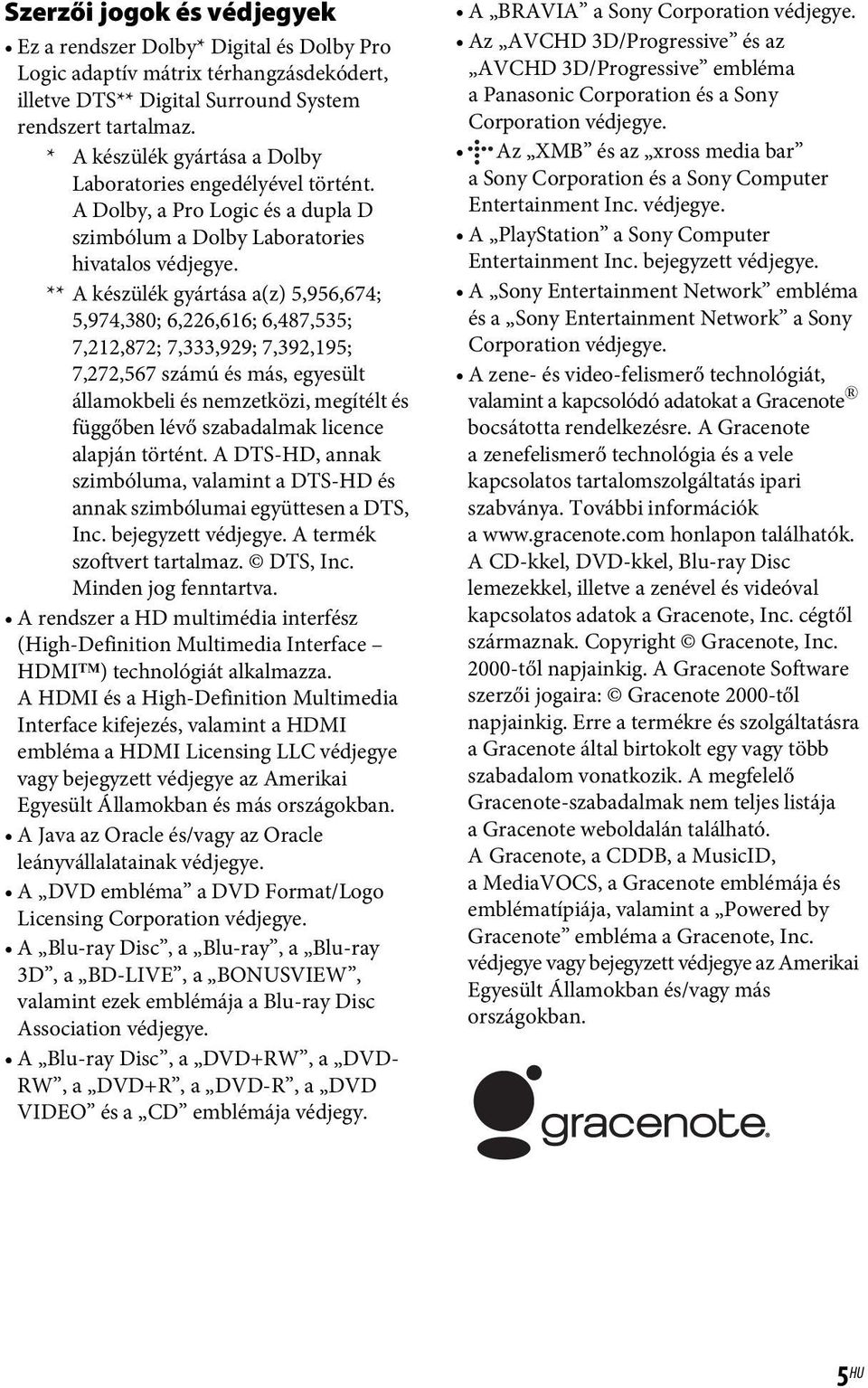 ** A készülék gyártása a(z) 5,956,674; 5,974,380; 6,226,616; 6,487,535; 7,212,872; 7,333,929; 7,392,195; 7,272,567 számú és más, egyesült államokbeli és nemzetközi, megítélt és függőben lévő