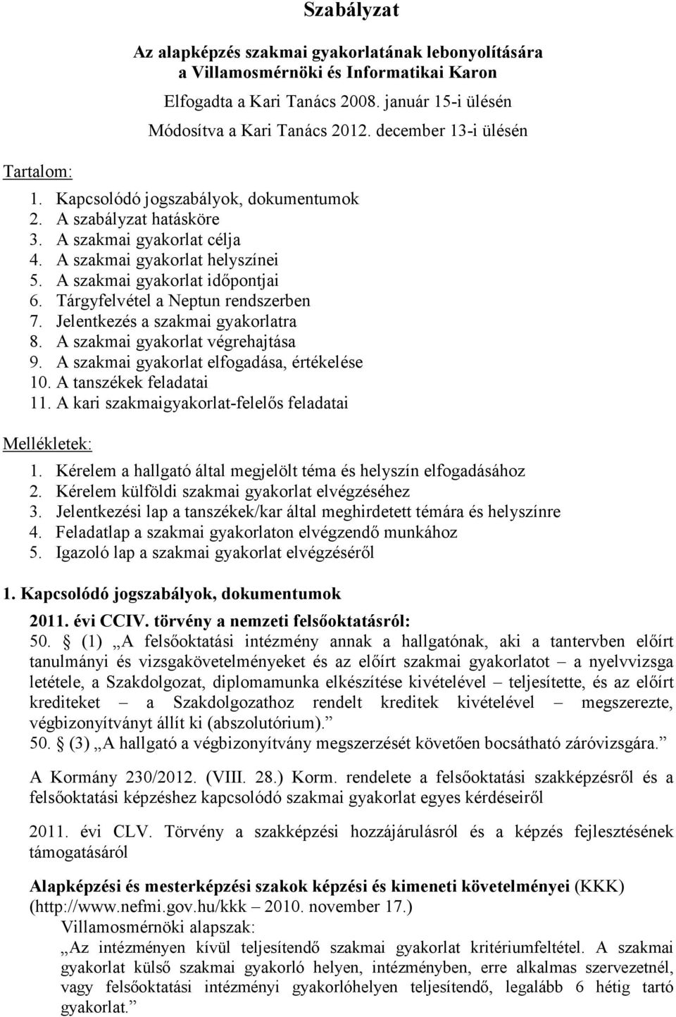 Tárgyfelvétel a Neptun rendszerben 7. Jelentkezés a szakmai gyakorlatra 8. A szakmai gyakorlat végrehajtása 9. A szakmai gyakorlat elfogadása, értékelése 10. A tanszékek feladatai 11.