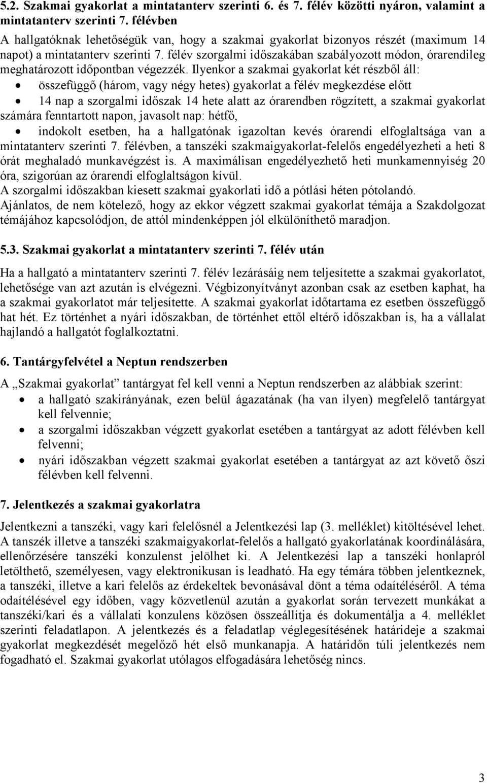 félév szorgalmi időszakában szabályozott módon, órarendileg meghatározott időpontban végezzék.