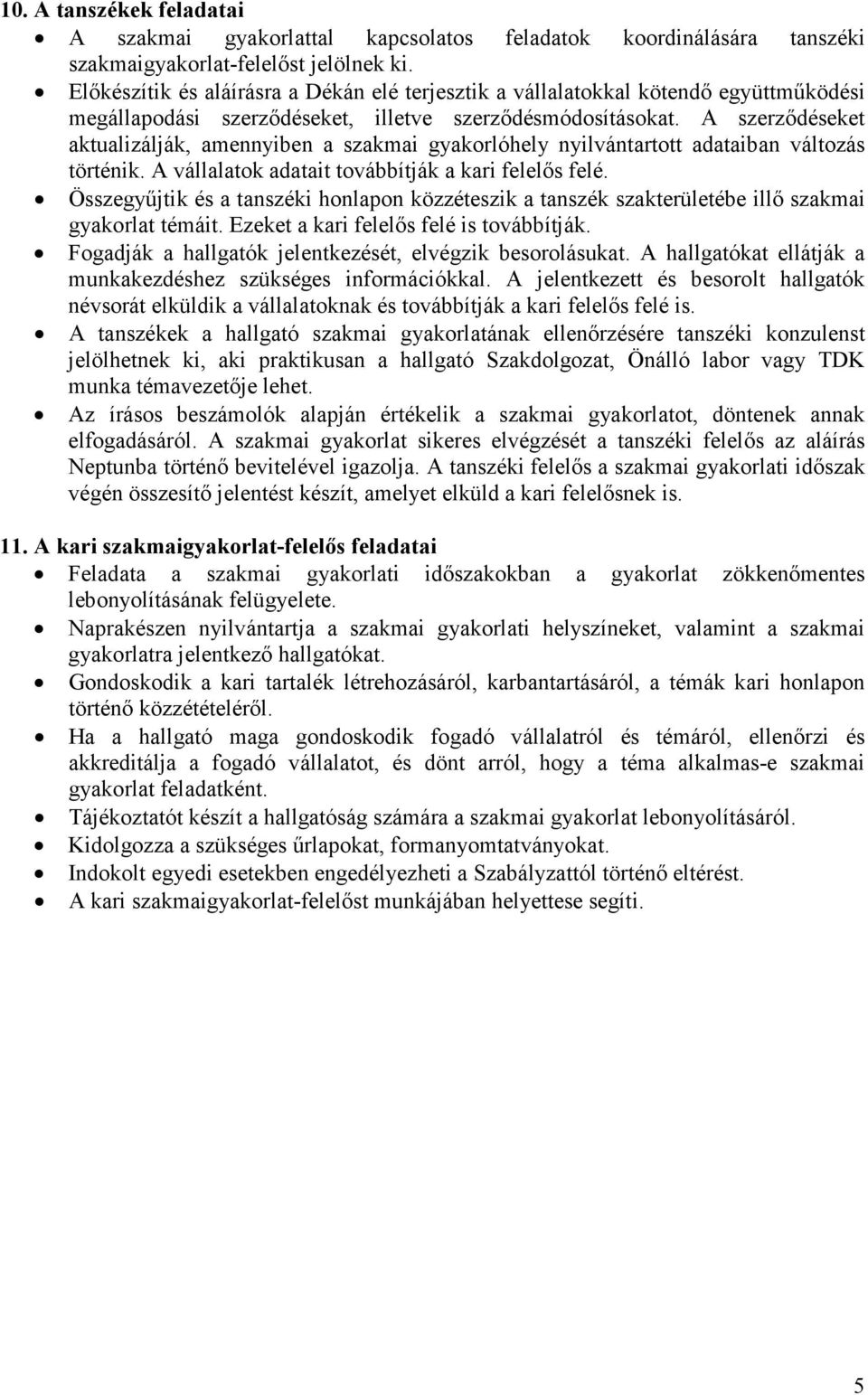 A szerződéseket aktualizálják, amennyiben a szakmai gyakorlóhely nyilvántartott adataiban változás történik. A vállalatok adatait továbbítják a kari felelős felé.