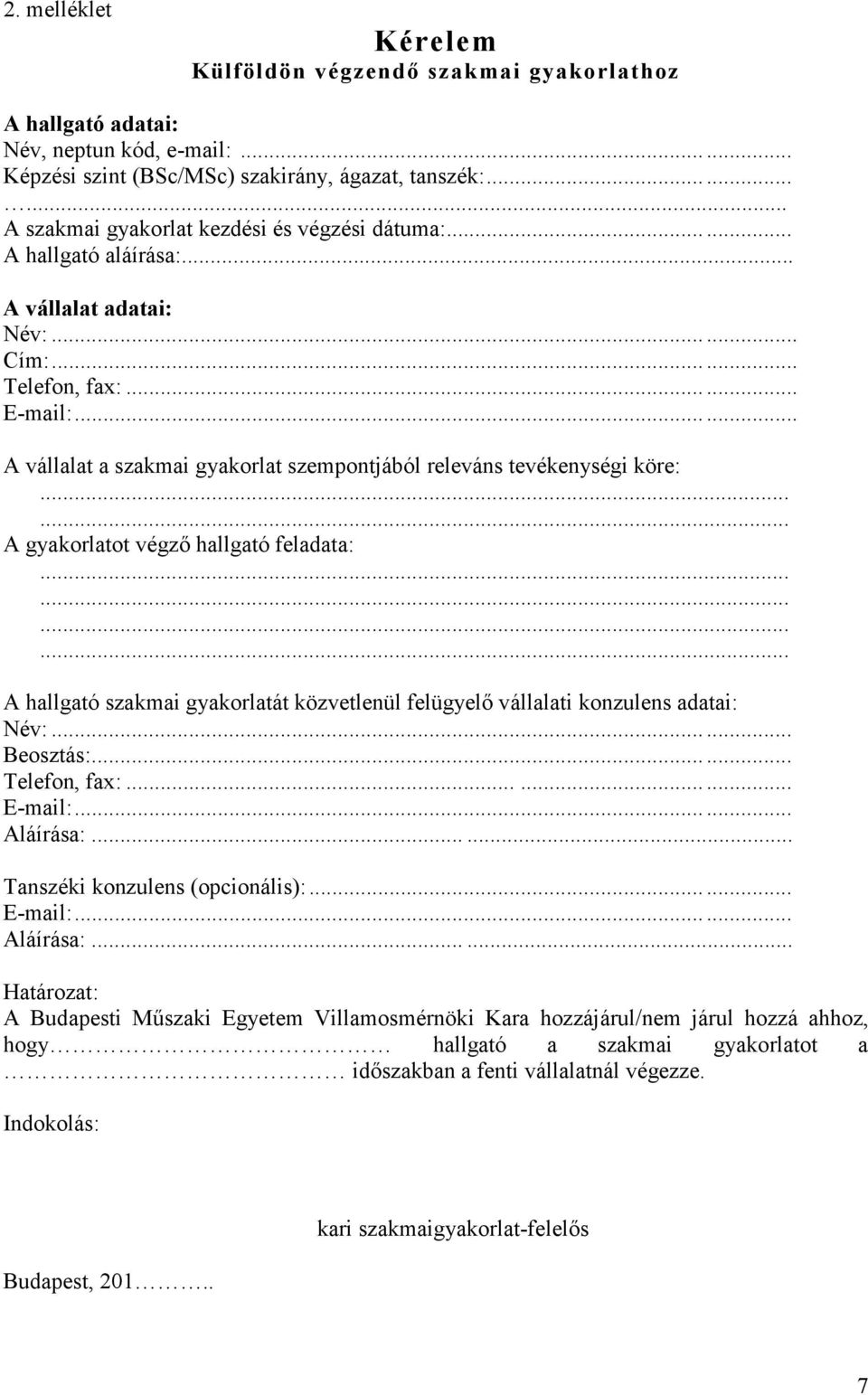 ..... A vállalat a szakmai gyakorlat szempontjából releváns tevékenységi köre: A gyakorlatot végző hallgató feladata: A hallgató szakmai gyakorlatát közvetlenül felügyelő vállalati konzulens adatai: Név:.